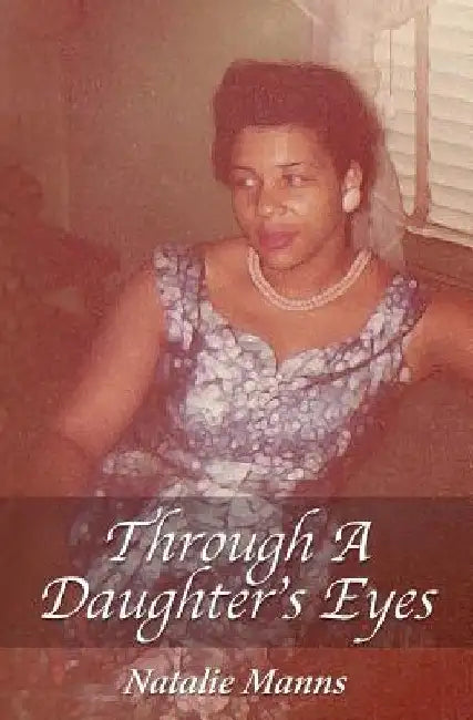 Through A Daughter's Eyes: Forty-Nine Years as Her Child; Forty-Nine Days as Her Caregiver. by Denise Stern