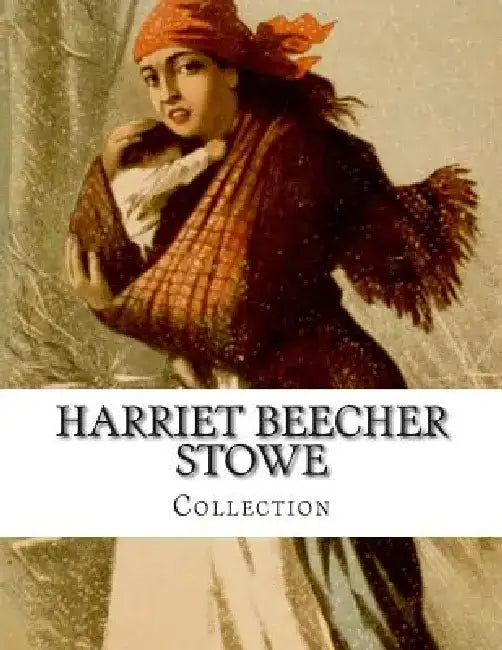 Harriet Beecher Stowe, Collection by Harriet Beecher Stowe