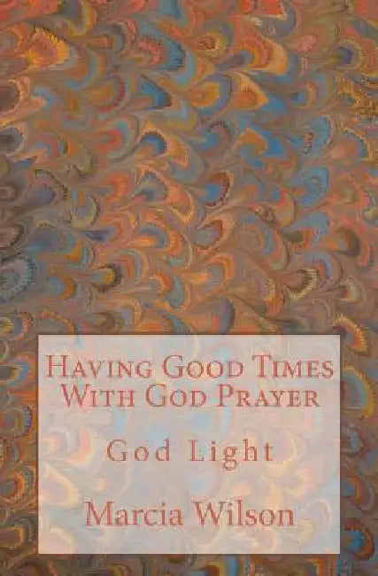 Having Good Times With God Prayer: God Light by Marcia Wilson