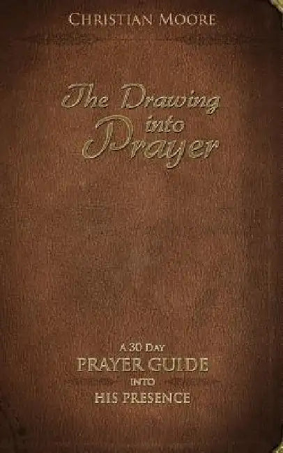 The Drawing into Prayer: A 30 Day Prayer Devotional by Christian Moore