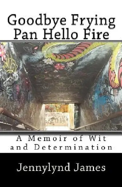 Goodbye Frying Pan, Hello Fire: A Memoir of Wit and Determination by Jennylynd James