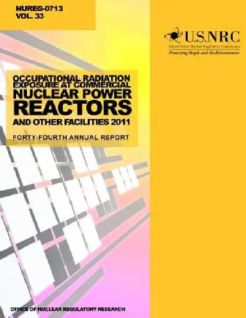 Occupational Radiation Exposure at Commercial Nuclear Power Reactors and Other Facilities 2011: Forty-Fourth Annual Report by U. S. Nuclear Regulatory Commission