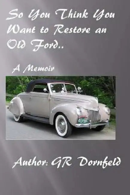 So you think you want to restore an old Ford by G. R. Dornfeld