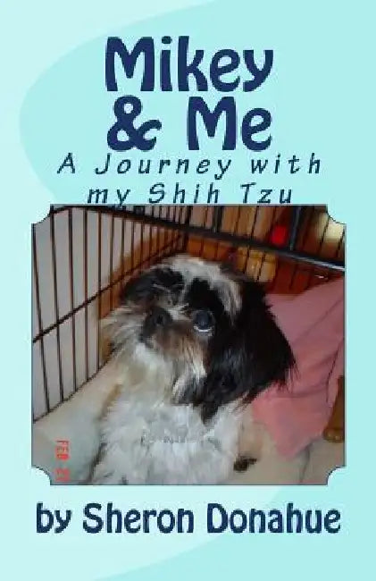 Mikey and Me: A Journey with my Shih Tzu by Sheron Donahue