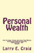 Personal Wealth: How to Save, Track, and Grow Your Money, to Achieve Financial Security, Independence, and Wealth by Larry E. Craig
