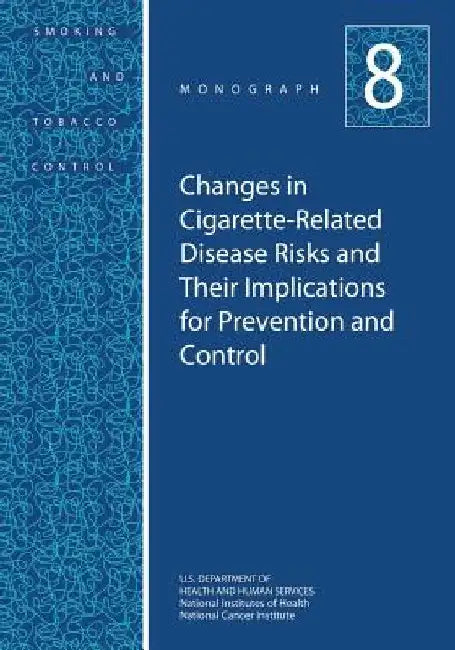 Changes in Cigarette-Related Disease Risks and Their Implications for Prevention and Control: Smoking and Tobacco Control Monograph No. 8 by National Institutes of Health