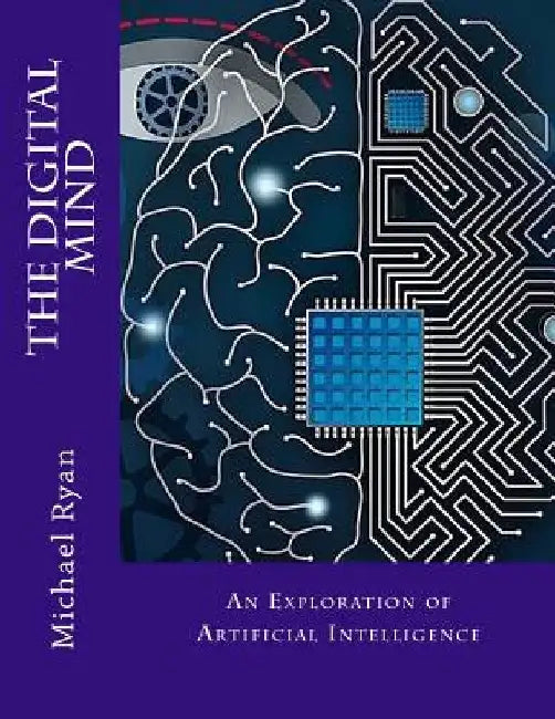 The Digital Mind: An Exploration of artificial intelligence by Michael Ryan