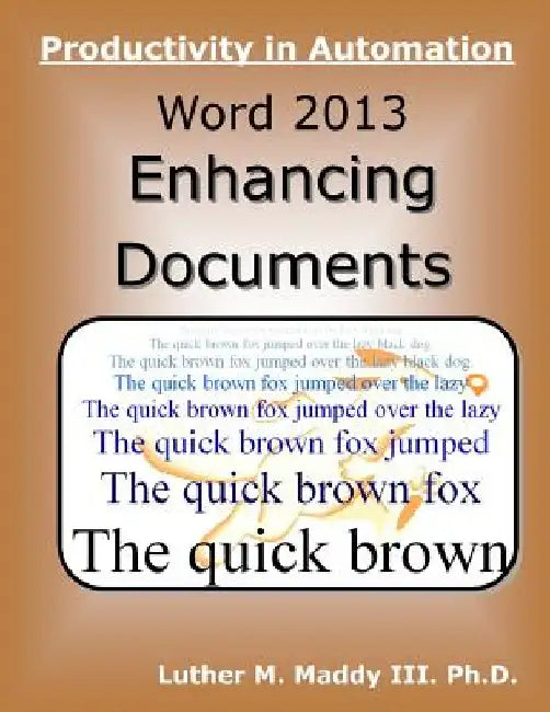 Word 2013: Enhancing Documents by Luther M. Maddy III