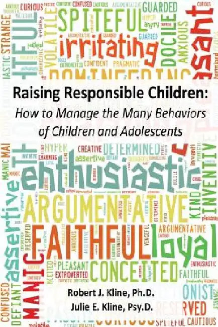 Raising Responsible Children: How to Manage the Many Behaviors of Children and Adolescents by Julie E. Kline Psy D.