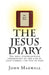 The Jesus Diary: The most comprehensive chronology of the life of Jesus Christ, the Son of God by John Maxwell