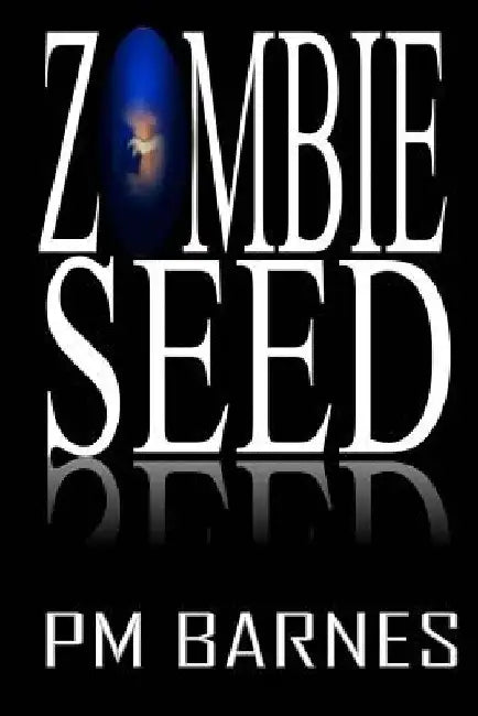 Zombie Seed: A Post-Apocalyptic Series by P. M. Barnes
