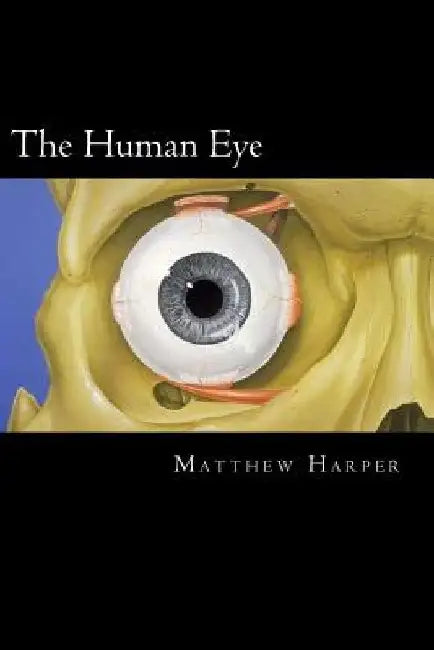 The Human Eye: A Fascinating Book Containing Human Eye Facts, Trivia, Images & Memory Recall Quiz: Suitable for Adults & Children by Matthew Harper