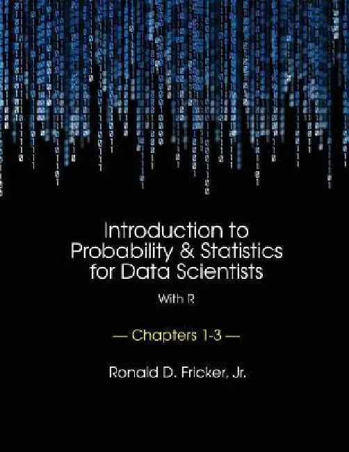 Introduction to Probability and Statistics for Data Scientists (with R): Chapters 1-3 by Ronald D. Fricker Jr