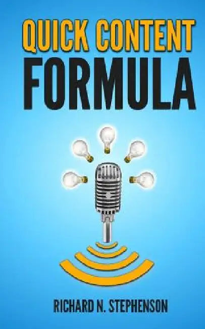 Quick Content Formula: Get Unlimited Ideas & In 5 Minutes You Can Create Great Blog Posts, Articles, & Newsletter Emails by Richard N. Stephenson