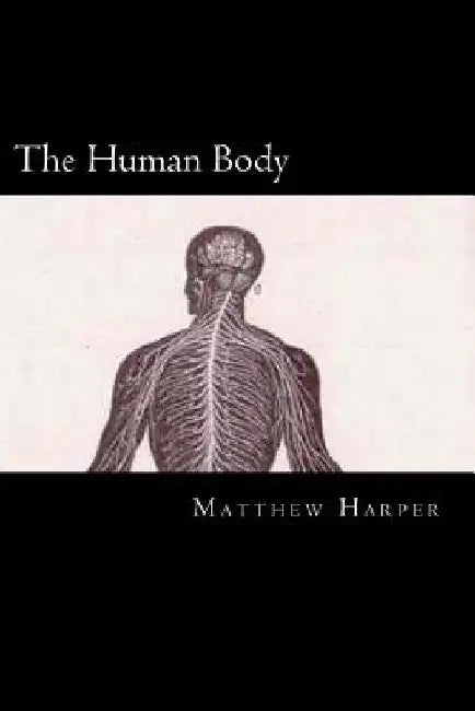 The Human Body: A Fascinating Book Containing Human Body Facts, Trivia, Images & Memory Recall Quiz: Suitable for Adults & Children by Matthew Harper