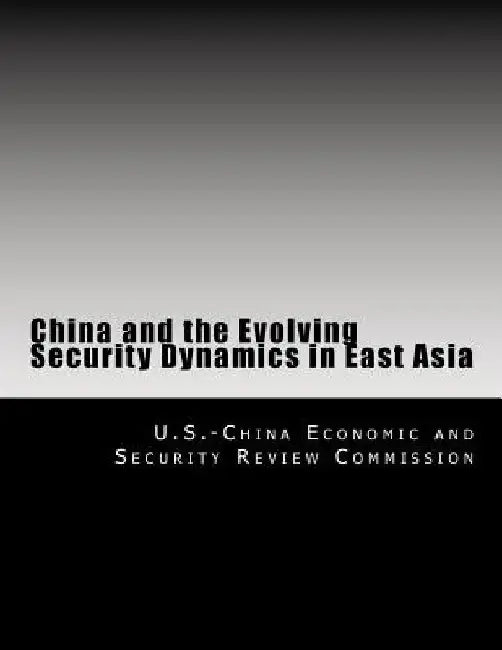 China and the Evolving Security Dynamics in East Asia by U. S. -China Economic and Security Revie