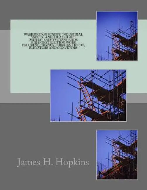 Washington State's Industril Safety and Health Act (WISHA): Standards for the Construction Industry by James H. Hopkins