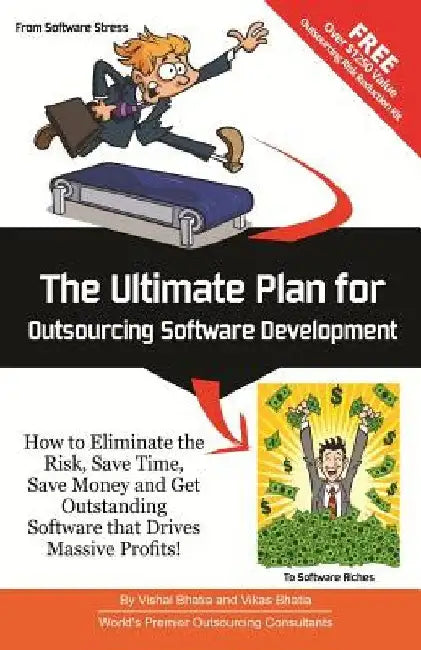 The Ultimate Plan for Outsourcing Software Development: How to Eliminate the Risk, Save Time, Save Money and Get Outstanding Software that Drives Mass by Vikas Bhatia