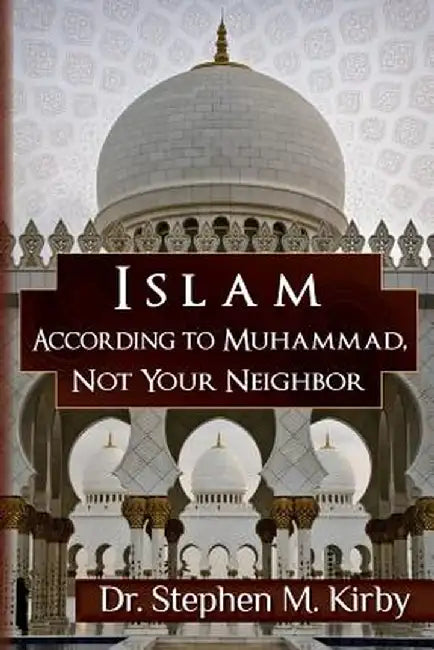 Islam According to Muhammad, Not Your Neighbor by Kirby, Dr Stephen M.