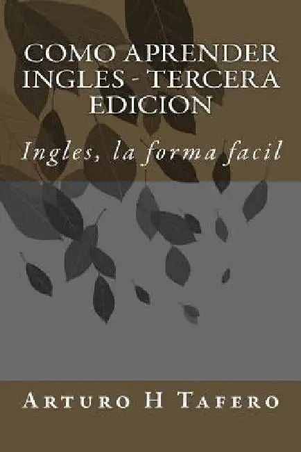 Como Aprender Ingles - Tercera Edicion: Ingles, la forma facil by Tafero, Arturo H.