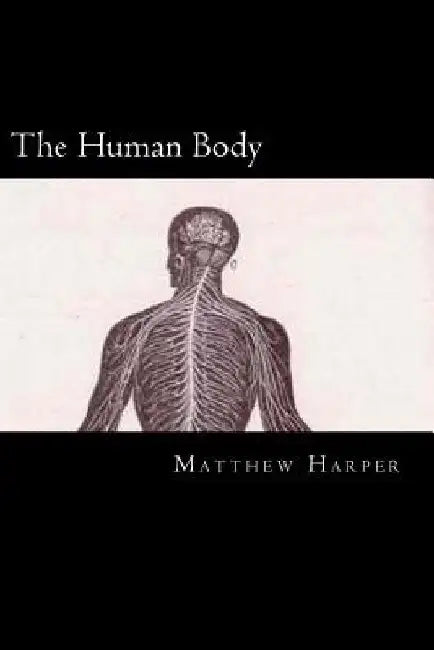 The Human Body: A Fascinating Book Containing Human Body Facts, Trivia, Images & Memory Recall Quiz: Suitable for Adults & Children by Matthew Harper