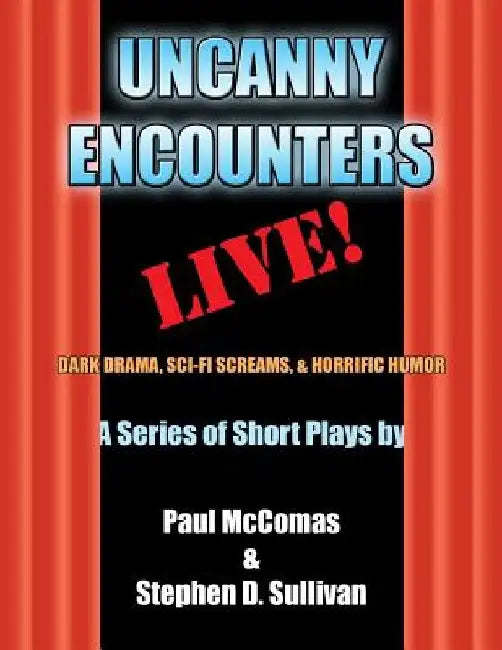 Uncanny Encounters - LIVE!: Dark Drama, Sci-Fi Screams, and Horrific Humor by Paul McComas