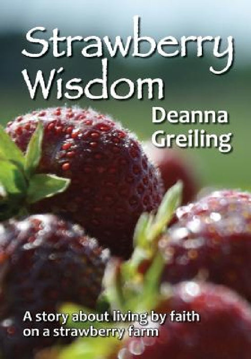 Strawberry Wisdom: A story about living by faith on a strawberry farm by Deanna M. Greiling