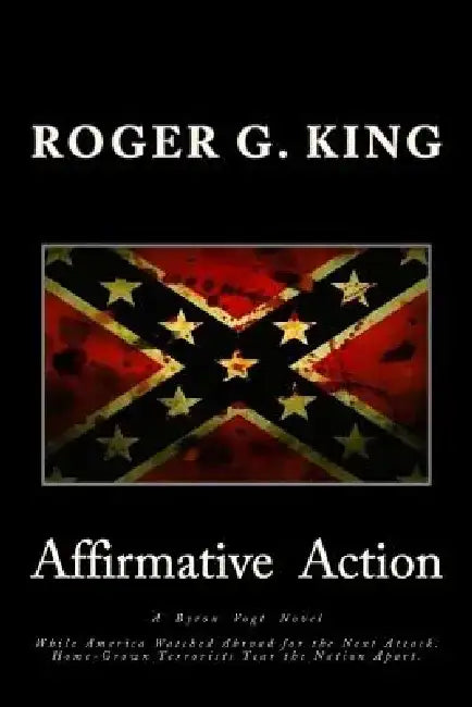 Affirmative Action: While America Watched Abroad for the Next Attack. Home-Grown Terrorists Tear the Nation Apart. by Roger G. King