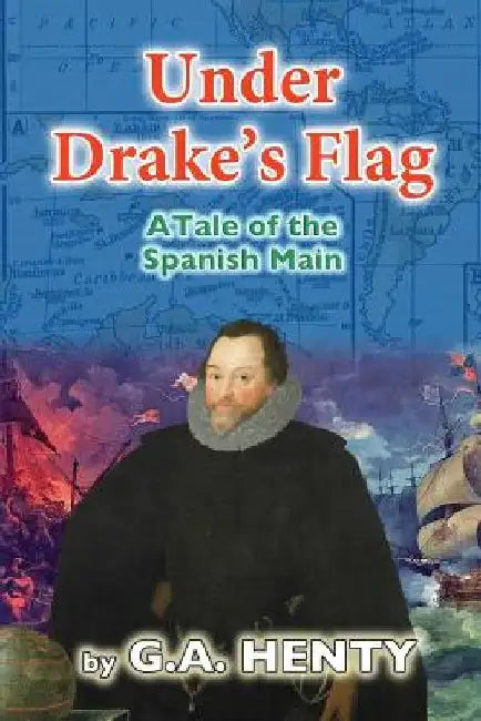 Under Drake's Flag: A Tale of the Spanish Main by G. a. Henty