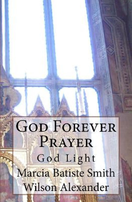 God Forever Prayer: God Light by Marcia Batiste Smith Wilson Alexander