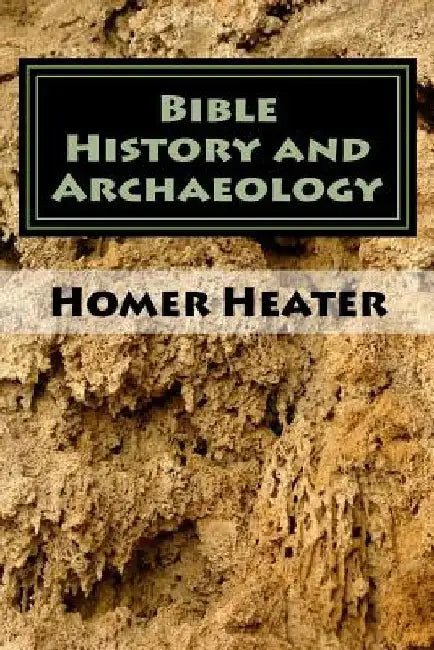 Bible History and Archaeology: An Outline by Homer Heater Jr