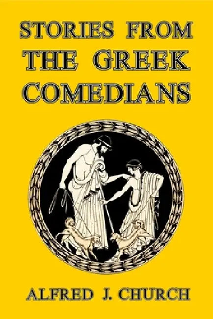 Stories from the Greek Comedians by Alfred J. Church