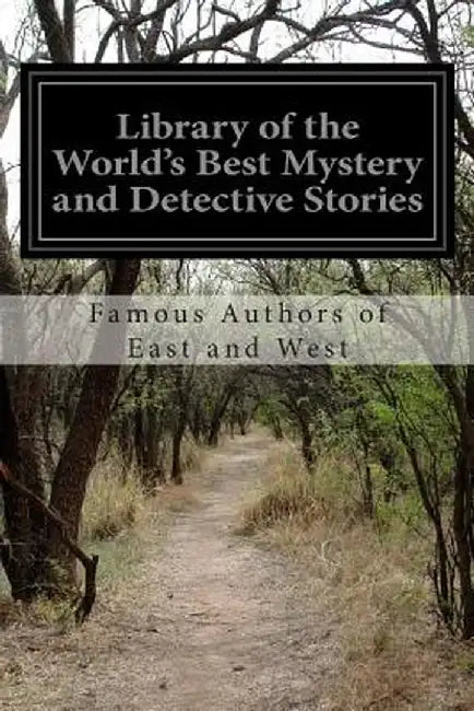 Library of the World's Best Mystery and Detective Stories: One Hundred and One Tales of Mystery in by West, Famous Authors of East and