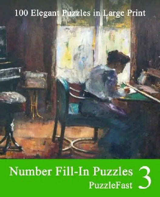 Number Fill-In Puzzles 3: 100 Elegant Puzzles in Large Print by Puzzlefast