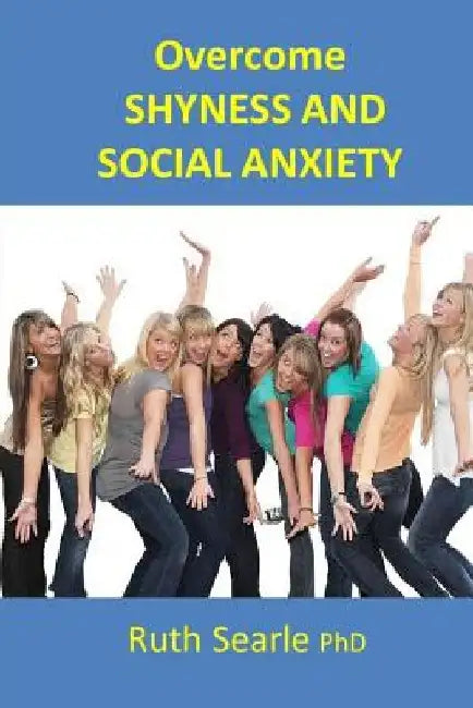 Overcome Shyness and Social Anxiety: Shyness is a gift by Ruth Searle Phd