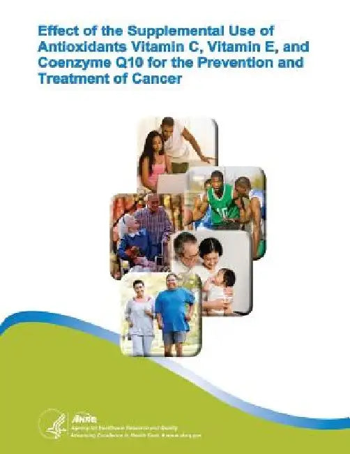Effect of the Supplemental Use of Antioxidants Vitamin C, Vitamin E, and Coenzyme Q10 for the Prevention and Treatment of Cancer: Evidence Report/Tech by Agency for Healthcare Resea And Quality