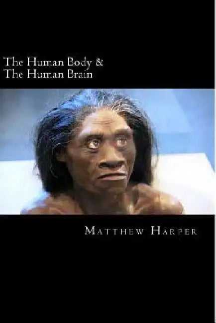 The Human Body & The Human Brain: A Fascinating Book Containing Human Body & Brain Facts, Trivia, Images & Memory Recall Quiz: Suitable for Adults & C by Matthew Harper