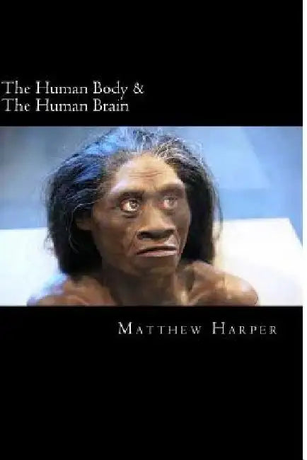 The Human Body & The Human Brain: A Fascinating Book Containing Human Body & Brain Facts, Trivia, Images & Memory Recall Quiz: Suitable for Adults & C by Matthew Harper
