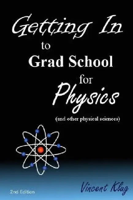 Getting In to Grad School for Physics: (or another physical science) by Vincent Klug