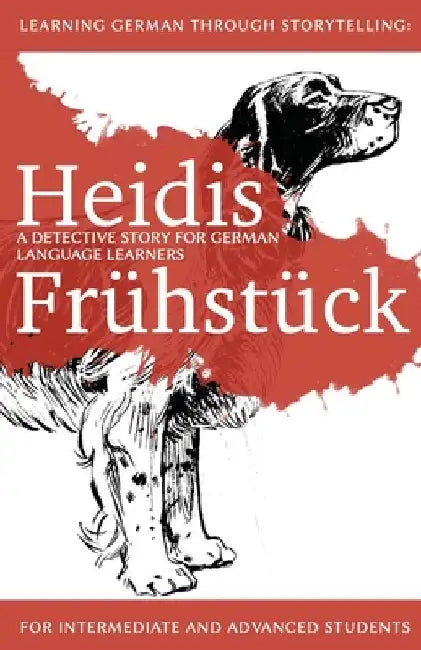 Learning German through Storytelling: Heidis Frühstück - a detective story for German language learners (for intermediate and advanced students) by Klein, André