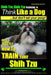 Shih Tzu, Shih Tzu training a: Think Like a Dog, But Don't Eat Your Poop!: Shih Tzu Breed Expert Training, Here's EXACLTY How to Train Yuor Shih Tzu by Paul Allen Pearce