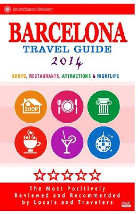 Barcelona Travel Guide 2014: Shops, Restaurants, Attractions & Nightlife in Barcelona (City Travel Guide 2014) by Patricia D. Lyon