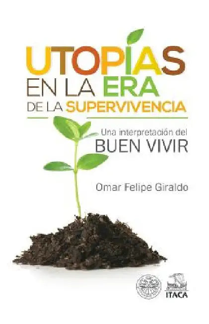 Utopias en la era de la supervivencia.: Una interpretacion del Buen Vivir by Giraldo, Omar Felipe