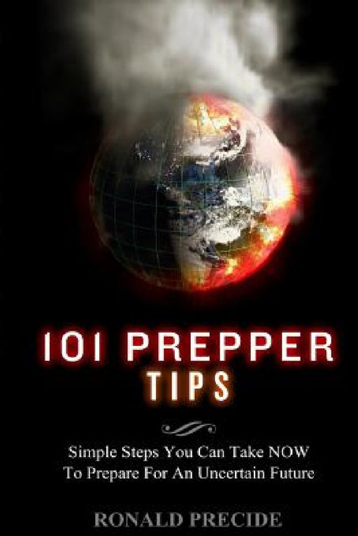 101 Prepper Tips: Simple Steps You Can Take NOW to Prepare for an Uncertain Future by Ronald Predice