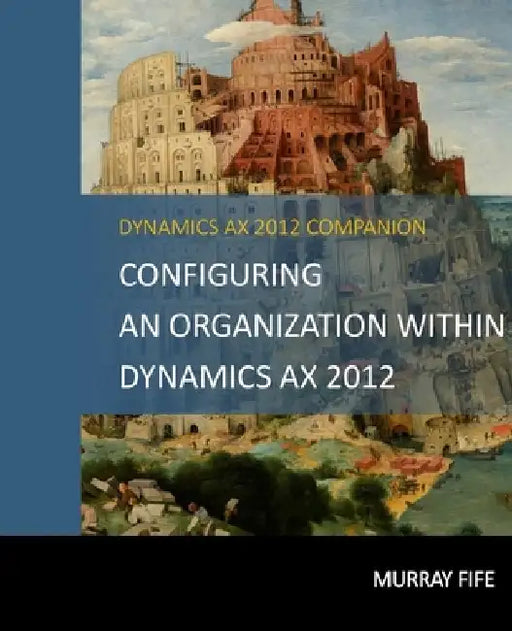 Configuring An Organization Within Dynamics AX 2012 by Murray Fife