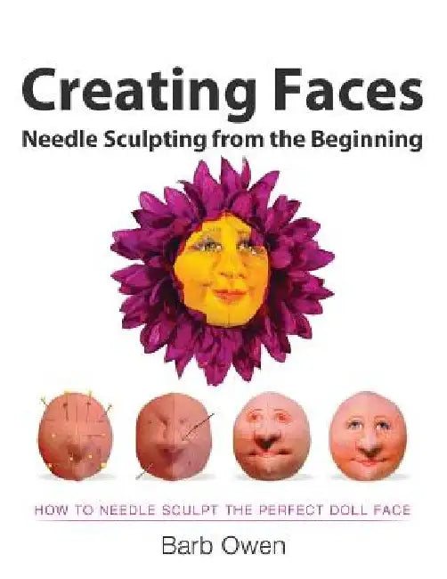 Creating Faces: Needle Sculpting from the Beginning: How to Needle Sculpt the Perfect Face by Race Owen