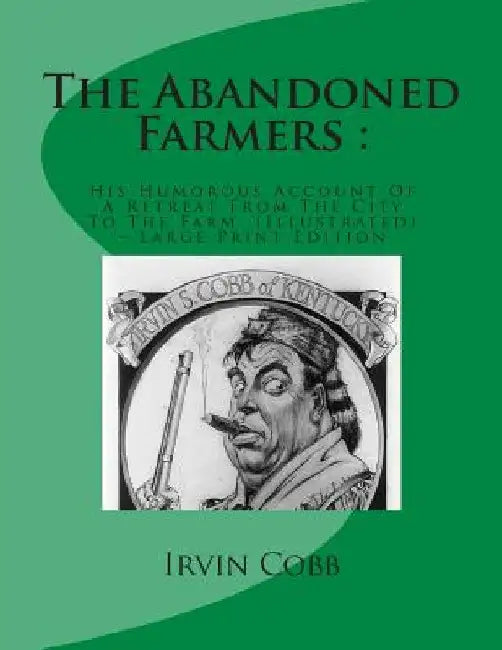 The Abandoned Farmers: : His Humorous Account Of A Retreat From The City To The Farm (Illustrated) - Large Print Edition by Irvin S. Cobb