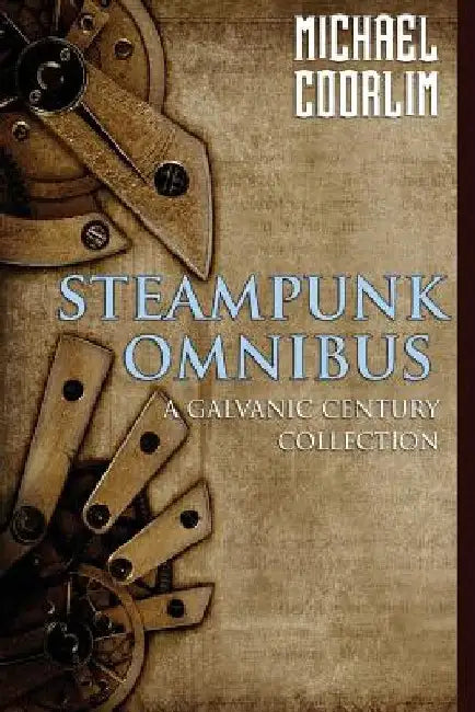 Steampunk Omnibus: A Galvanic Century Collection by Michael Coorlim
