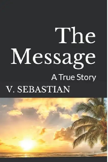 The Message: A True Story. by V. Sebastian