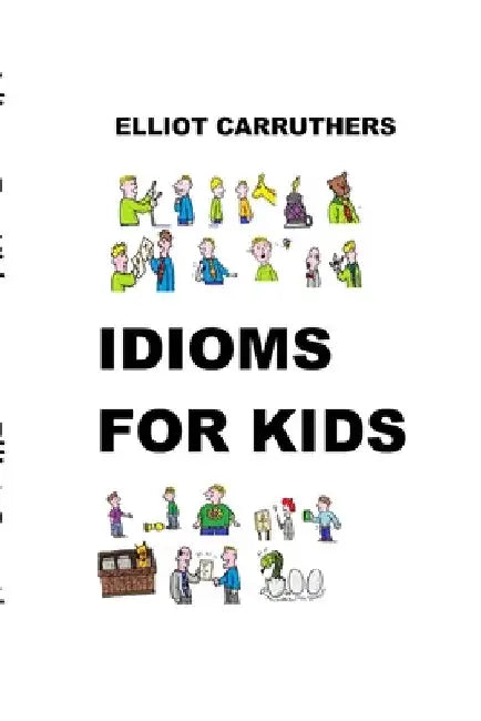 Idioms For Kids: Cartoons and Fun by Elliot S. Carruthers